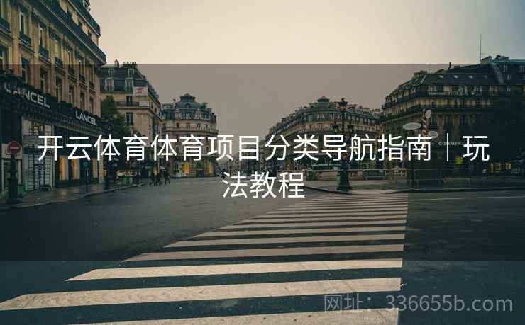 开云体育体育项目分类导航指南｜玩法教程