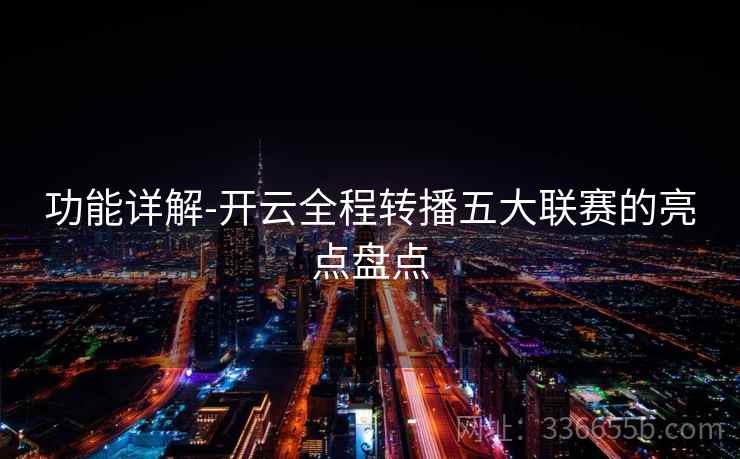 功能详解-开云全程转播五大联赛的亮点盘点  第2张