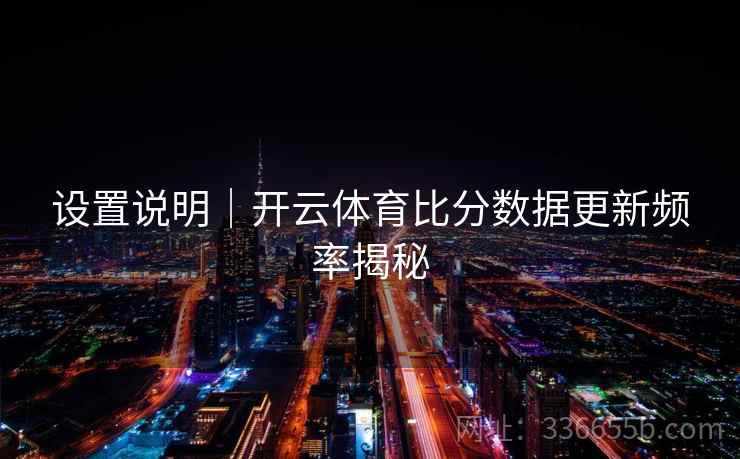设置说明｜开云体育比分数据更新频率揭秘