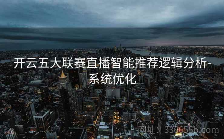 开云五大联赛直播智能推荐逻辑分析-系统优化