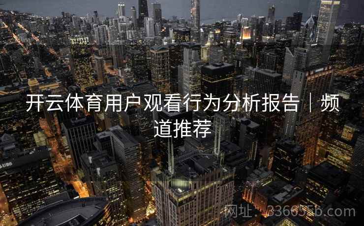 开云体育用户观看行为分析报告｜频道推荐