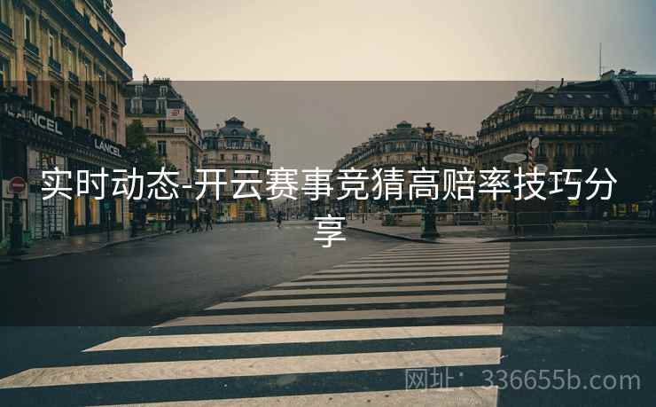 实时动态-开云赛事竞猜高赔率技巧分享  第2张