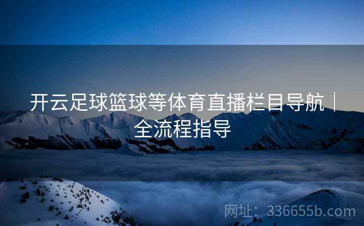 开云足球篮球等体育直播栏目导航｜全流程指导  第2张