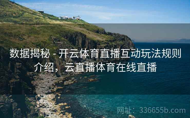 数据揭秘 - 开云体育直播互动玩法规则介绍，云直播体育在线直播  第2张