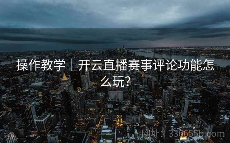 操作教学｜开云直播赛事评论功能怎么玩？  第2张