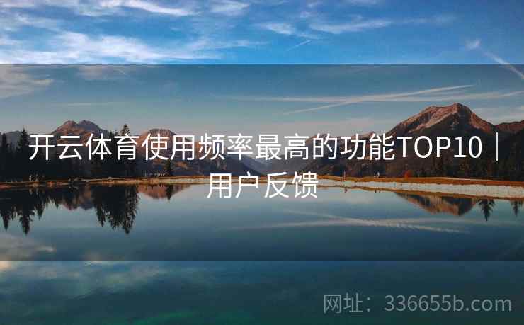 开云体育使用频率最高的功能TOP10｜用户反馈  第2张