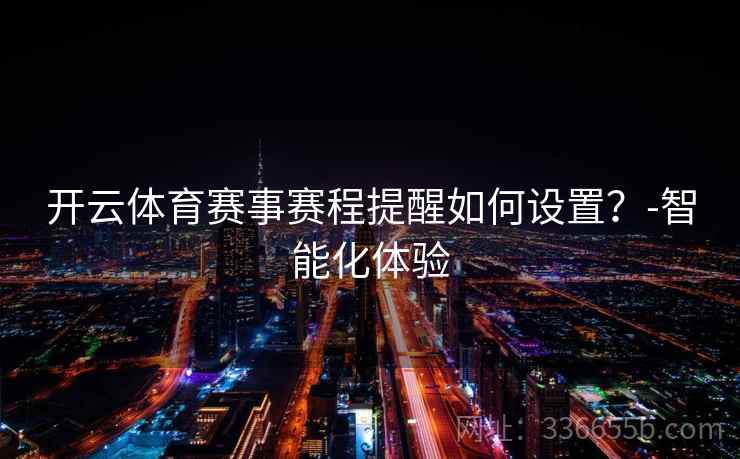 开云体育赛事赛程提醒如何设置？-智能化体验