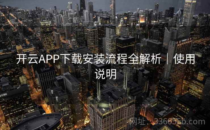 开云APP下载安装流程全解析｜使用说明  第2张