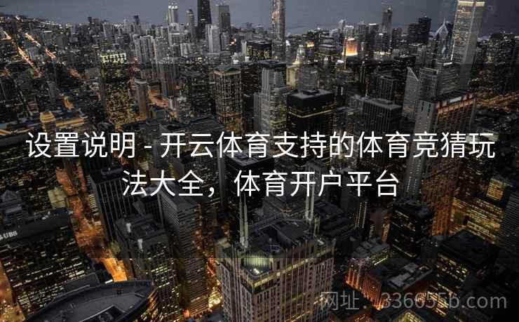 设置说明 - 开云体育支持的体育竞猜玩法大全，体育开户平台